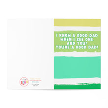 Load image into Gallery viewer, A humorous Father's Day card featuring green and white stripes with the message: "I know a good dad when I see one. And you? You're a good dad!" is available from R is for Robo. The back displays a red and blue logo stating "It's OK, It's R&Bo" along with "Printed in the USA.