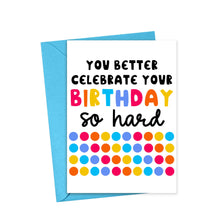 Load image into Gallery viewer, A humorous birthday card from R is for Robo, titled "Celebrate So Hard Funny Birthday Card for Him or Her," featuring a blue envelope. The card displays the message "You better celebrate your birthday so hard" in colorful, bold text above rows of vibrant circles, leaving ample space inside for adding a personal handwritten note.