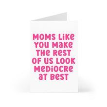 Load image into Gallery viewer, A greeting card from R is for Robo, featuring bold hot pink text on a white background, reads, "Moms like you make the rest of us look mediocre at best." This Funny Mother's Day Card for Mom, Sister or Friend is ideal for showing her how wonderfully unique she is.