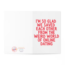 Load image into Gallery viewer, A Valentine's Day card with white background and red text saying "I'M SO GLAD WE SAVED EACH OTHER FROM THE WEIRD WORLD OF ONLINE DATING," featuring a circular "R&B" logo from the brand R is for Robo in the bottom left corner.