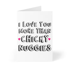Load image into Gallery viewer, The Chicky Nuggies Chicken Nuggets Anniversary Card from R is for Robo features the message "I love you more than Chicky Nuggies" in bold black letters, accompanied by small pink hearts on a white background. It’s perfect for adding your own handwritten note to make it extra special.