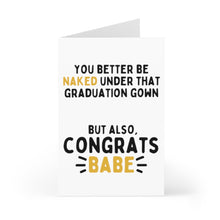 Load image into Gallery viewer, Celebrate your graduation with a cheeky message using the "Naked Funny Graduation Card for Boyfriend or Girlfriend" by R is for Robo. It features black and gold text: "You better be naked under that graduation gown. But also, Congrats babe," just like a playful handwritten note for your special day!