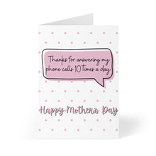 Load image into Gallery viewer, The "Funny Mother's Day Card for Mom from Daughter" by R is for Robo showcases a humorous speech bubble with the message, "Thanks for answering my phone calls 10 times a day," on a backdrop of pink polka dots. It concludes with "Happy Mother’s Day" written in graceful pink script, making it the perfect card for mom.