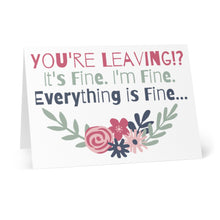 Load image into Gallery viewer, This humorous going away card, the "Everything is Fine Going Away Card" by R is for Robo, showcases decorative flowers with playful text that reads: YOU'RE LEAVING!? It's Fine. I'm Fine. Everything is Fine... in vibrant pink, green, and blue fonts.