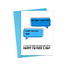 Load image into Gallery viewer, The Funny Texts Fathers Day Card for Dad by R is for Robo features blue text bubbles that say, "Hey Dad, I love you!" and "I love you too. -Dad." Below the bubbles, it reads: "It’s so cute when you sign your texts. Happy Father's Day!" The card comes with a matching blue envelope.