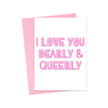 Load image into Gallery viewer, Check out the "Dearly and Queerly LGBTQ Anniversary Card" by R is for Robo, featuring "I Love You Dearly & Queerly" in pink letters on a white background. It's paired with a pink envelope, making it perfect for an LGBTQ anniversary celebration.