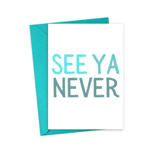 Load image into Gallery viewer, The See Ya Never Going Away Card by R is for Robo features the humorous text "SEE YA NEVER" in bold, capital letters. This funny farewell card comes with a teal-colored envelope, making it an ideal choice for sending off someone special with a smile.