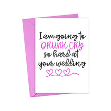 Load image into Gallery viewer, The Drunk Cry Funny Wedding or Engagement Card by R is for Robo comes with a pink envelope. It features the humorous message, "I am going to DRUNK CRY so hard at your wedding," in black and pink text. Three heart doodles add an extra touch of charm, making it the perfect choice for your loved ones' big day.