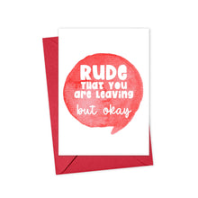Load image into Gallery viewer, Rude That You Are Leaving But Okay Funny Going Away Card