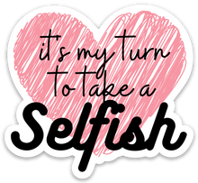 Load image into Gallery viewer, Featuring a pink heart design with the phrase "It's my turn to take a Selfish" in stylish fonts, this durable vinyl sticker showcases a striking pink and black motif. It is perfect as an "It's My Turn to Take a Selfish Alexis Sticker" by R is for Robo.