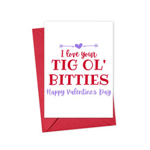 Load image into Gallery viewer, The Tig Ol' Bitties Valentine's Day Card for Wife by R is for Robo showcases a white card paired with a red envelope. It boldly displays the phrase "I love your TIG OL BITTIES" in vibrant red and purple letters, complemented by a heart and arrow design. The message "Happy Valentine's Day" is elegantly scripted in purple cursive underneath, offering ample space inside for a personal handwritten note.