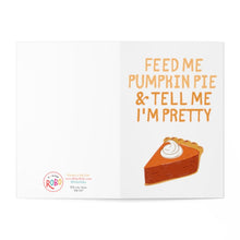 Load image into Gallery viewer, Feed Me Pumpkin Pie and Tell Me I&#39;m Pretty - Funny Thanksgiving Card
