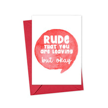 Load image into Gallery viewer, Rude That You Are Leaving But Okay Funny Going Away Card
